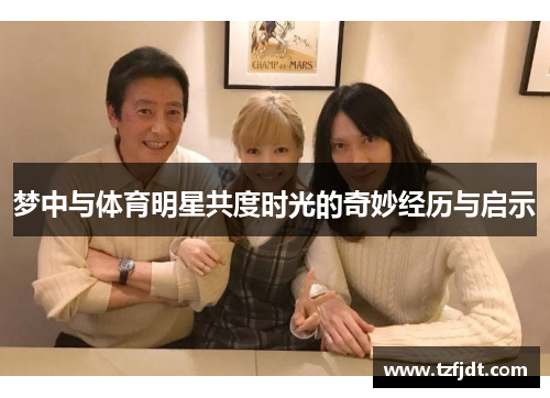 梦中与体育明星共度时光的奇妙经历与启示