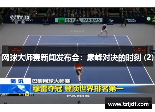 网球大师赛新闻发布会：巅峰对决的时刻 (2)