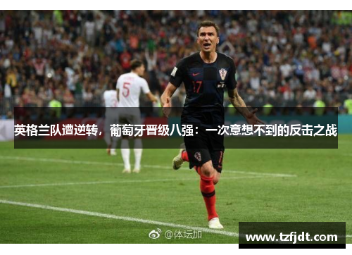 英格兰队遭逆转，葡萄牙晋级八强：一次意想不到的反击之战