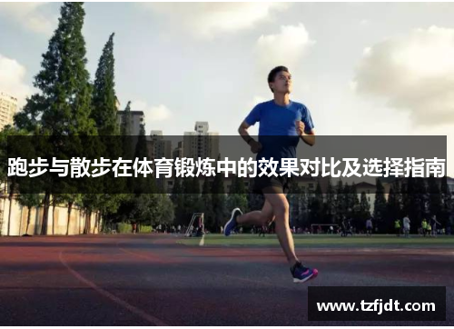 跑步与散步在体育锻炼中的效果对比及选择指南