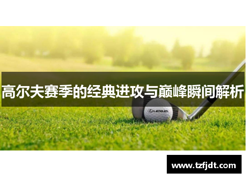 高尔夫赛季的经典进攻与巅峰瞬间解析