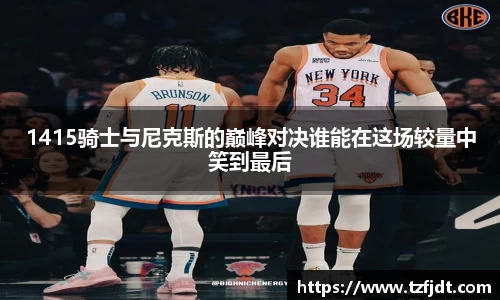 1415骑士与尼克斯的巅峰对决谁能在这场较量中笑到最后